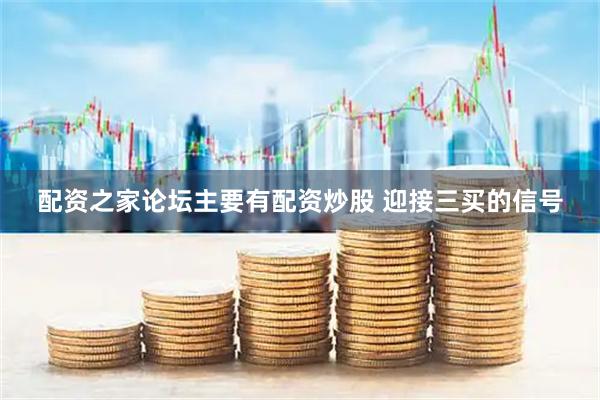 配资之家论坛主要有配资炒股 迎接三买的信号